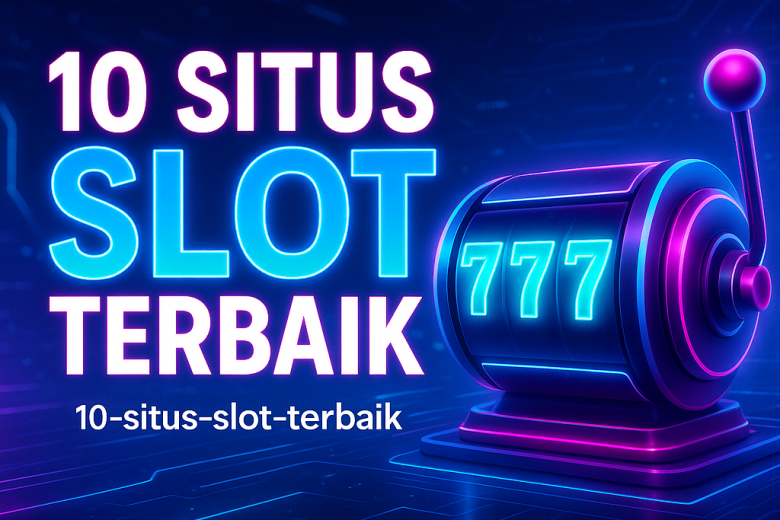 10 SITUS SLOT TERBAIK Rekomendasi Gacor Buat Lo yang Serius Cari Cuan