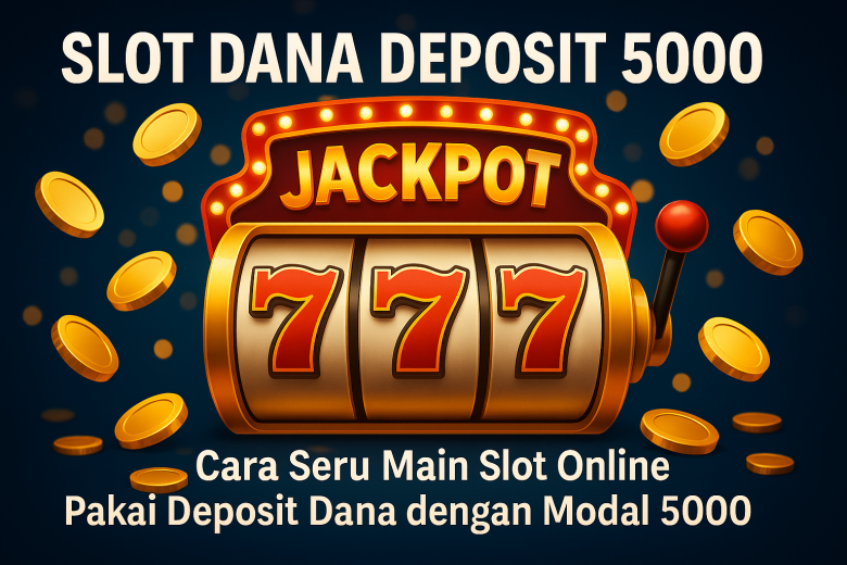 Slot Dana Deposit 5000 Main Seru Modal Minim Jackpot Maksimal